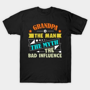 Grandpa The Man The Myth The Bad Influence - father_s day T-Shirt